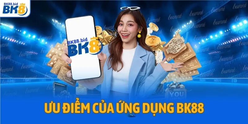 Ưu điểm của ứng dụng BK88