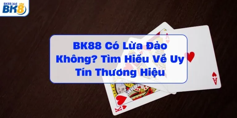 bk88-co-lua-dao-khong-tim-hieu-ve-uy-tin-thuong-hieu