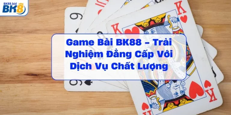 game-bai-bk88-trai-nghiem-dang-cap-voi-dich-vu-chat-luong